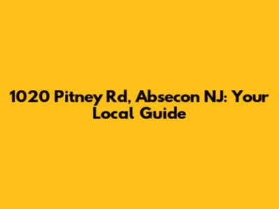1020 Pitney Rd, Absecon NJ: Your Local Guide
