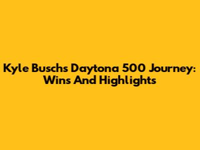 Kyle Busch's Daytona 500 Journey: Wins And Highlights