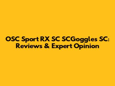 OSC Sport RX SC SCGoggles SC: Reviews & Expert Opinion