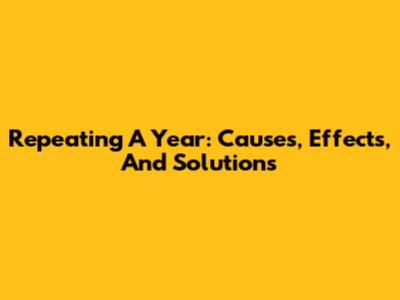Repeating A Year: Causes, Effects, And Solutions